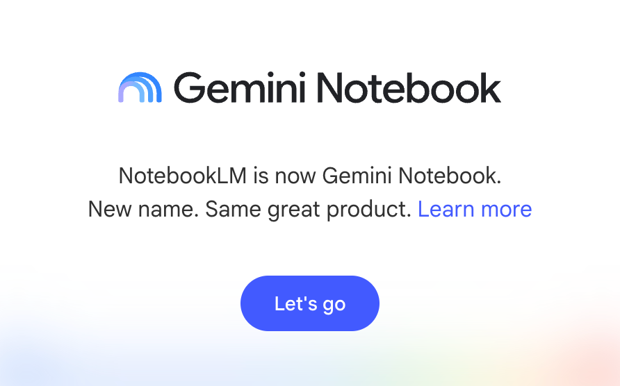 白色背景上显示 Gemini Notebook 标志及文字“NotebookLM is now Gemini Notebook. New name. Same great product.”，下方有蓝色‘Let's go’按钮。